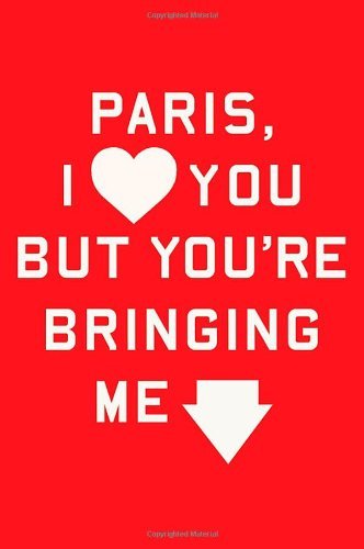Rosecrans Baldwin/Paris, I Love You But You're Bringing Me Down