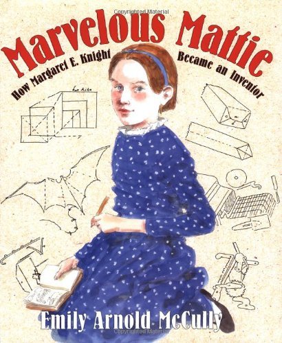 Emily Arnold McCully/Marvelous Mattie@ How Margaret E. Knight Became an Inventor