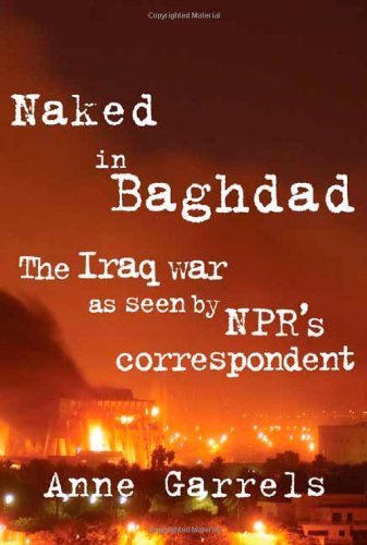 Anne Garrels/Naked In Baghdad: The Iraq War As Seen By Npr's Co