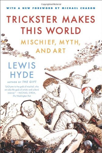 Lewis Hyde/Trickster Makes This World@ Mischief, Myth, and Art