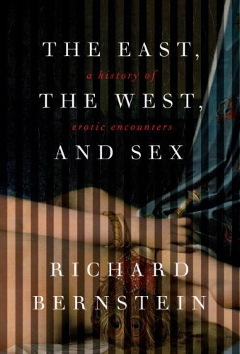 Richard Bernstein/East,The West,And Sex,The@A History Of Erotic Encounters