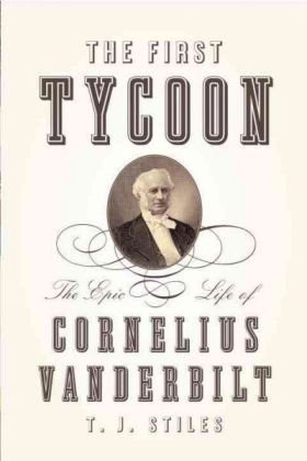 T. J. Stiles The First Tycoon The Epic Life Of Cornelius Vanderbilt 