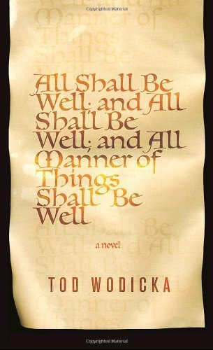 TOD WODICKA/ALL SHALL BE WELL; AND ALL SHALL BE WELL; AND ALL