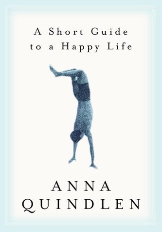 Anna Quindlen/A Short Guide to a Happy Life@1