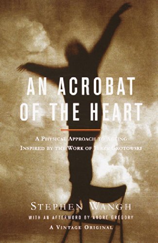 Stephen Wangh/An Acrobat of the Heart@ A Physical Approach to Acting Inspired by the Wor