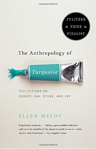 Ellen Meloy/The Anthropology of Turquoise@ Reflections on Desert, Sea, Stone, and Sky
