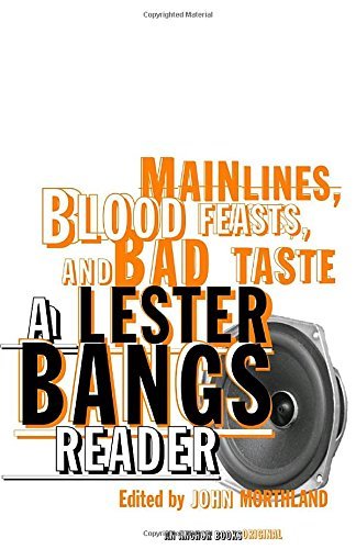 Lester Bangs/Main Lines, Blood Feasts, and Bad Taste@ A Lester Bangs Reader