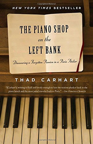 Thad Carhart The Piano Shop On The Left Bank Discovering A Forgotten Passion In A Paris Atelie 