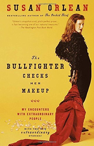 Susan Orlean/The Bullfighter Checks Her Makeup@ My Encounters with Extraordinary People