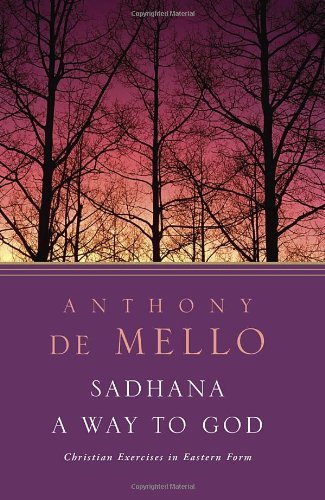 Anthony De Mello/Sadhana, a Way to God@ Christian Exercises in Eastern Form
