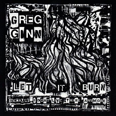 Greg Ginn/Let It Burn (Because I Don'T L