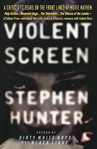 Stephen Hunter/Violent Screen@ A Critic's 13 Years on the Front Lines of Movie M