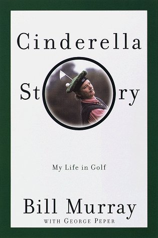 BILL MURRAY GEORGE PEPER/CINDERELLA STORY: MY LIFE IN GOLF