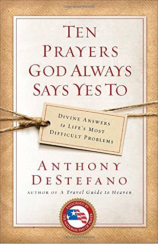 Anthony DeStefano/Ten Prayers God Always Says Yes to@ Divine Answers to Life's Most Difficult Problems
