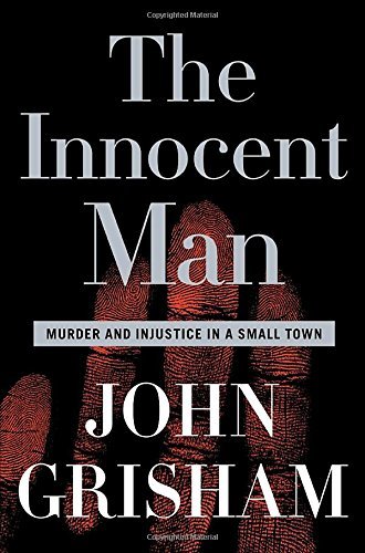 John Grisham/The Innocent Man@ Murder and Injustice in a Small Town