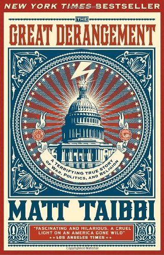 Matt Taibbi/The Great Derangement@ A Terrifying True Story of War, Politics, and Rel@Revised