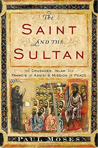 Paul Moses/The Saint and the Sultan@ The Crusades, Islam, and Francis of Assisi's Miss
