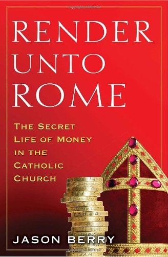 Jason Berry/Render Unto Rome@ The Secret Life of Money in the Catholic Church