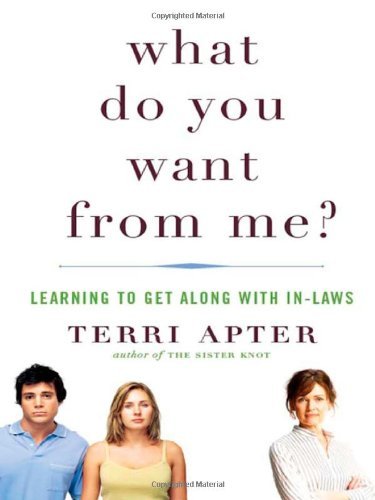 Terri Apter/What Do You Want From Me?@Learning To Get Along With In-Laws