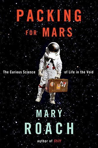 Mary Roach/Packing For Mars@The Curious Science Of Life In The Void