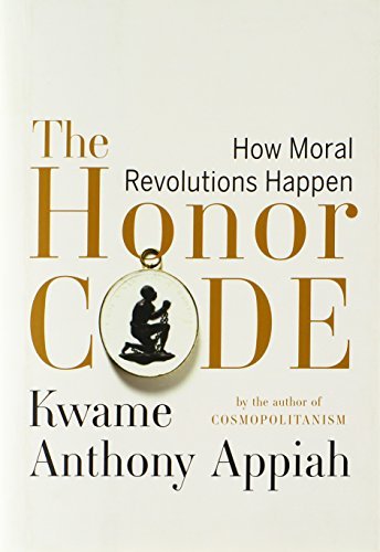 Kwame Anthony Appiah/The Honor Code@ How Moral Revolutions Happen