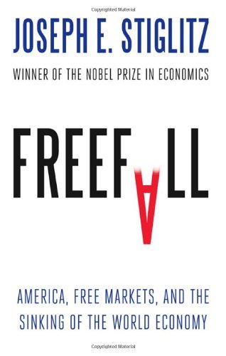 Joseph E. Stiglitz/Freefall@ America, Free Markets, and the Sinking of the Wor