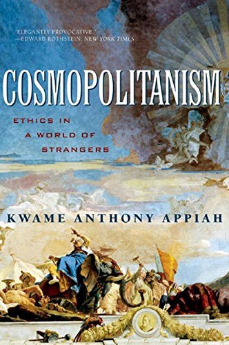 Kwame Anthony Appiah Cosmopolitanism Ethics In A World Of Strangers 