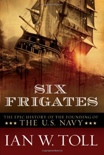 Ian W. Toll/Six Frigates@ The Epic History of the Founding of the U.S. Navy