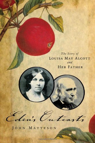 John Matteson Eden's Outcasts The Story Of Louisa May Alcott And Her Father 