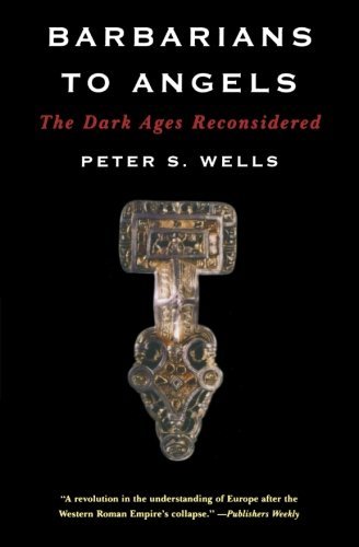 Peter S. Wells/Barbarians to Angels@ The Dark Ages Reconsidered