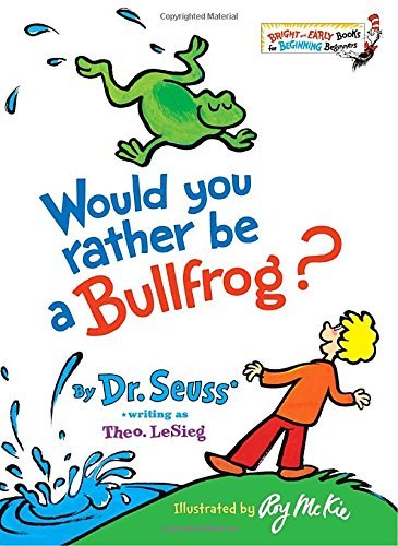 Dr Seuss/Would You Rather Be a Bullfrog?