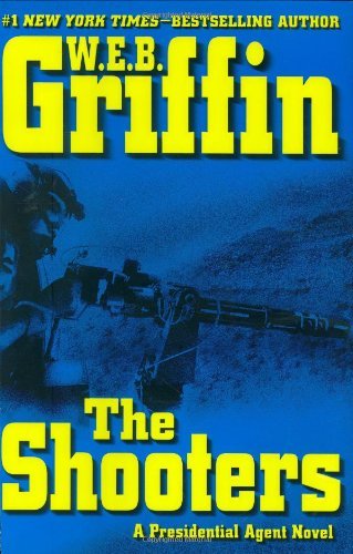 W.E.B. GRIFFIN/THE SHOOTERS (PRESIDENTIAL AGENT NOVELS)