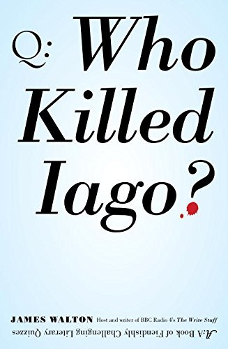 James Walton/Who Killed Iago?@ A Book of Fiendishly Challenging Literary Quizzes