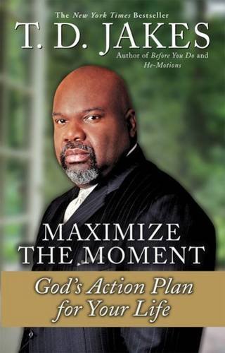 T. D. Jakes/Maximize the Moment@ God's Action Plan for Your Life