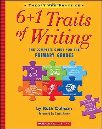 Ruth Culham/6+1 Traits of Writing@ The Complete Guide for the Primary Grades; Theory