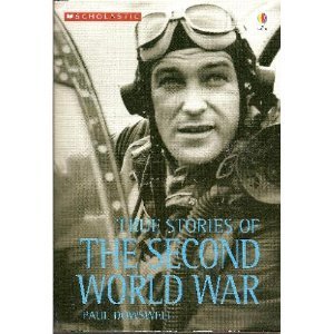 Paul Dowswell/True Stories Of The Second World War