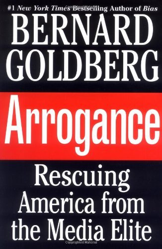 Bernard Goldberg/Arrogance@Rescuing America From The Media Elite