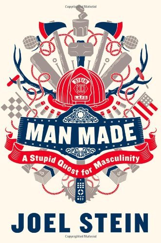 Joel Stein/Man Made@ A Stupid Quest for Masculinity