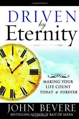 John Bevere/Driven by Eternity@ Making Your Life Count Today and Forever