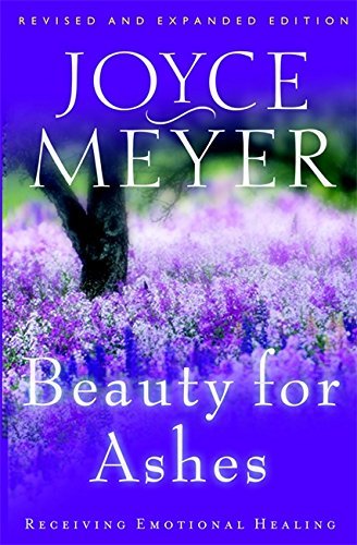 Joyce Meyer/Beauty for Ashes@ Receiving Emotional Healing@Revised, Expand