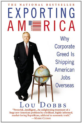 Lou Dobbs/Exporting America@Why Corporate Greed Is Shipping American Jobs Ove