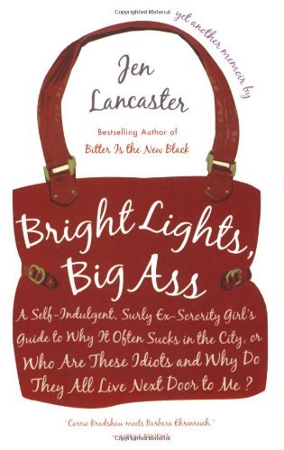 Jen Lancaster/Bright Lights,Big Ass@A Self-Indulgent,Surly,Ex-Sorority Girl's Guide