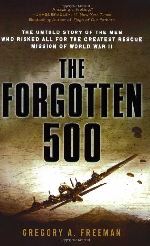 Gregory A. Freeman/The Forgotten 500@ The Untold Story of the Men Who Risked All for th