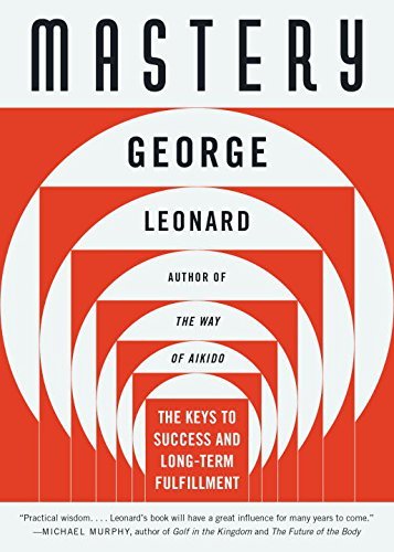 George Leonard/Mastery@ The Keys to Success and Long-Term Fulfillment