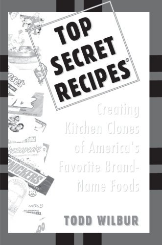 Todd Wilbur Top Secret Recipes Creating Kitchen Clones Of America's Favorite Bra 