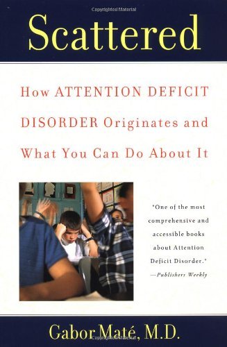 Gabor Mate Scattered How Attention Deficit Disorder Originates And Wha 