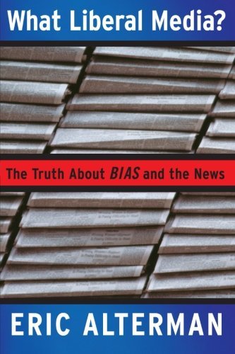 Eric Alterman/What Liberal Media?@ The Truth about Bias and the News