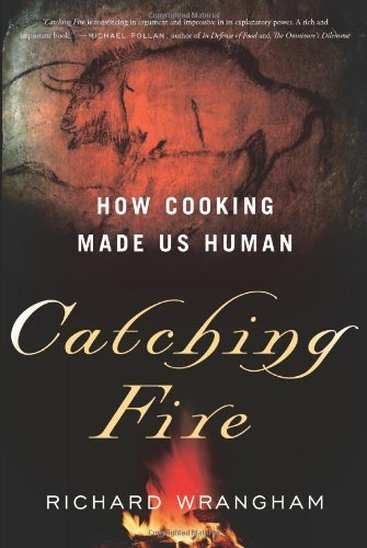Richard Wrangham Catching Fire How Cooking Made Us Human 