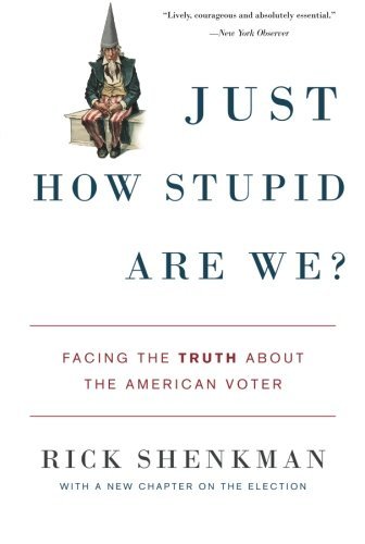 Rick Shenkman/Just How Stupid Are We?@Facing the Truth about the American Voter