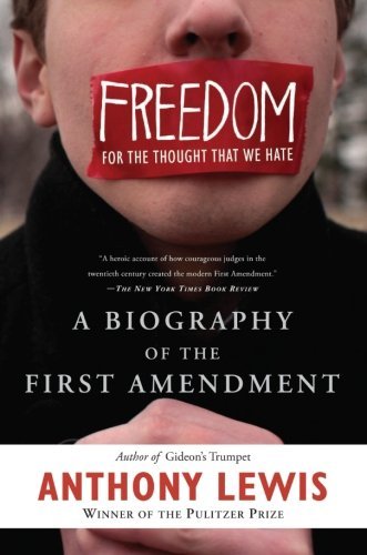 Anthony Lewis Freedom For The Thought That We Hate A Biography Of The First Amendment 